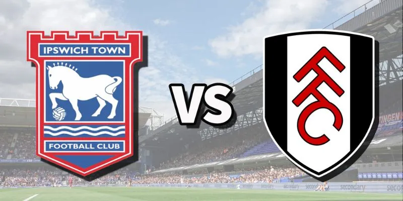 Tổng quan về trận đối đầu giữa Fulham vs Ipswich Town