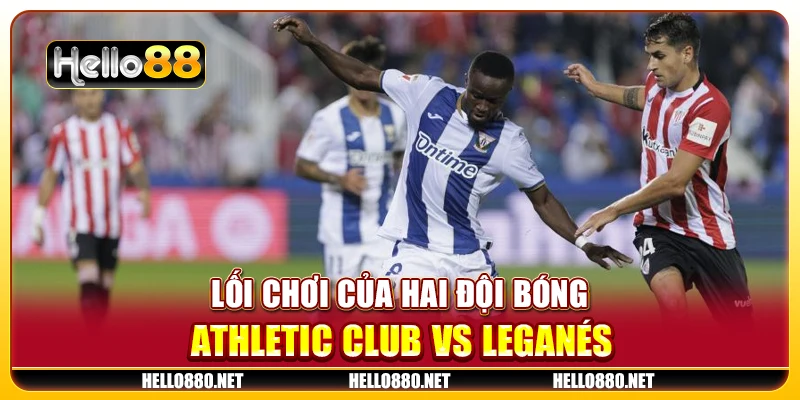 Lối chơi của hai đội bóng Athletic Club vs Leganés