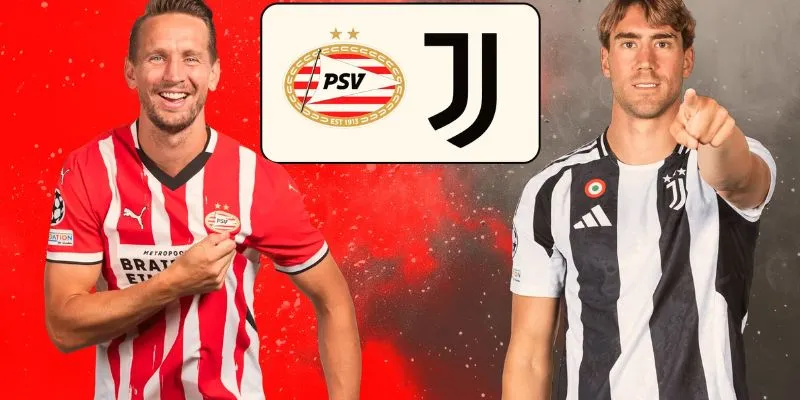 Dự đoán cuối cùng tỷ số trận đấu PSV vs Juventus